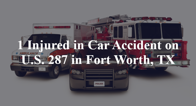 1 Injured in Car Accident on U.S. 287 in Fort Worth, TX