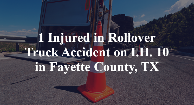 1 Injured in Rollover Truck Accident on I.H. 10 in Fayette County, TX