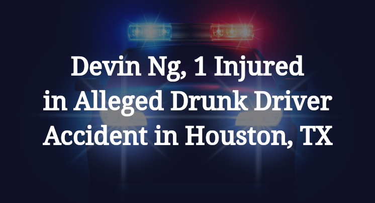 Devin Ng, 1 Injured In Alleged Drunk Driver Accident In Houston, TX