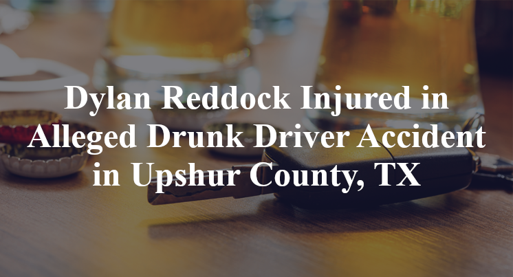 Dylan Reddock Injured in Alleged Drunk Driver Accident in Upshur County, TX
