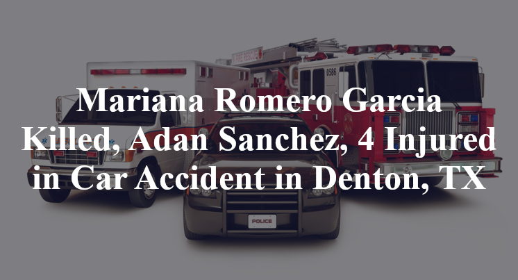 Mariana Romero Garcia Killed, Adan Sanchez, 4 Injured in Car Accident in Denton, TX
