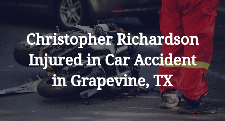 Christopher Richardson Injured in Car Accident in Grapevine, TX