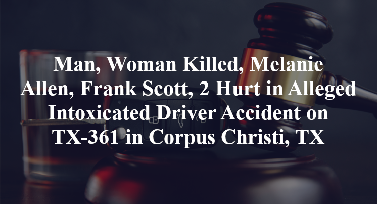 Melanie Allen, Frank Scott, Alleged Intoxicated Driver Accident Highway 361 in Corpus Christi, TX