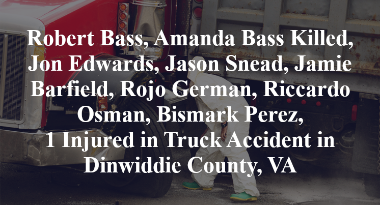 Robert Bass, Amanda Bass, Jon Edwards, Jason Snead, Jamie Barfield, Rojo German, Riccardo Osman, Bismark Perez, Truck Accident in Dinwiddie County