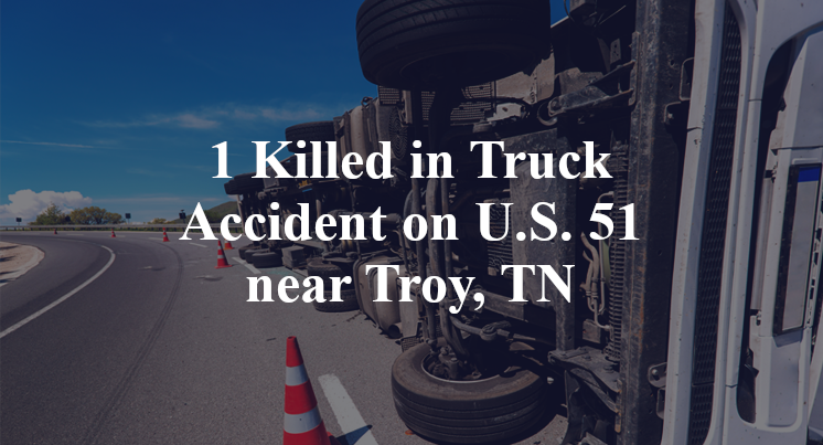 1 Killed in Truck Accident on U.S. 51 near Troy, TN
