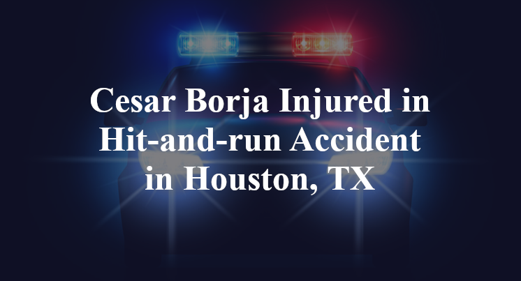 Cesar Borja Hit-and-run Accident in Houston, TX