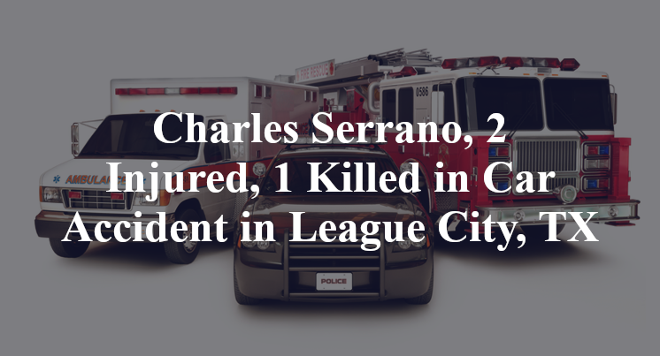 Charles Serrano, 2 Injured, 1 Killed in Car Accident in League City, TX