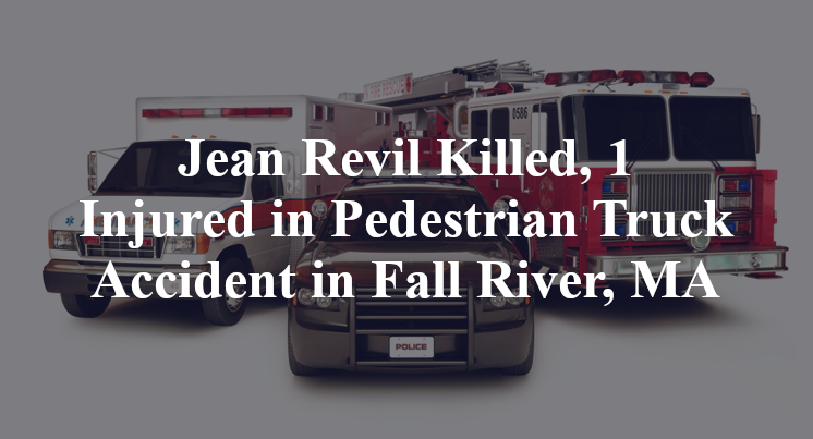 Jean Revil Killed, 1 Injured in Pedestrian Truck Accident in Fall River, MA