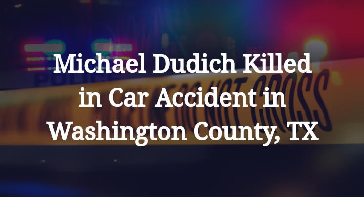 Michael Dudich Killed in Car Accident in Washington County, TX