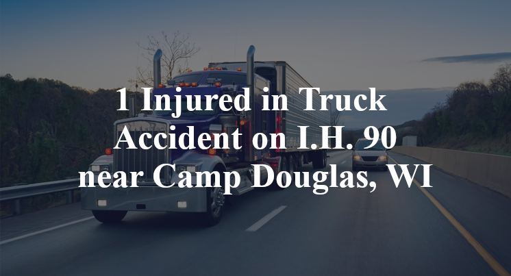 1 Injured in Truck Accident on I.H. 90 near Camp Douglas, WI