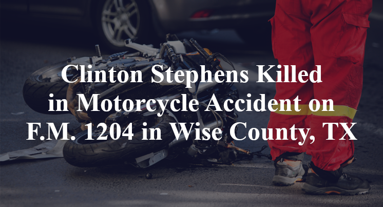 Clinton Stephens Killed in Motorcycle Accident on F.M. 1204 in Wise County, TX