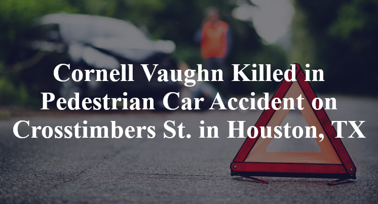 Cornell Vaughn Killed in Pedestrian Car Accident on Crosstimbers St. in Houston, TX