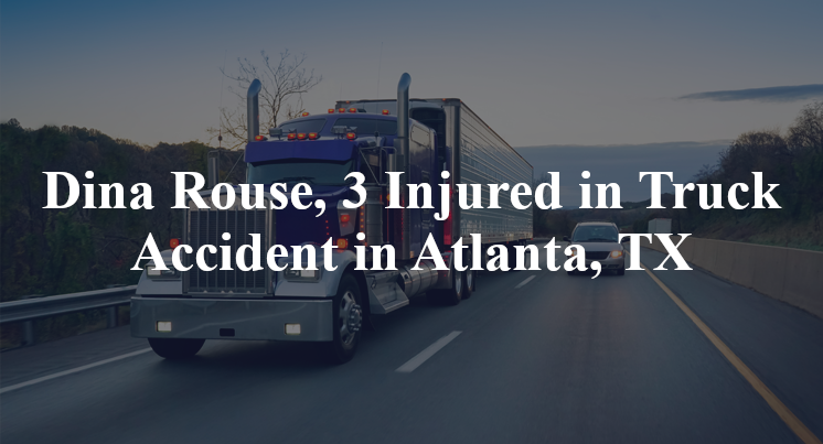 Dina Rouse, 3 Injured in Truck Accident in Atlanta, TX