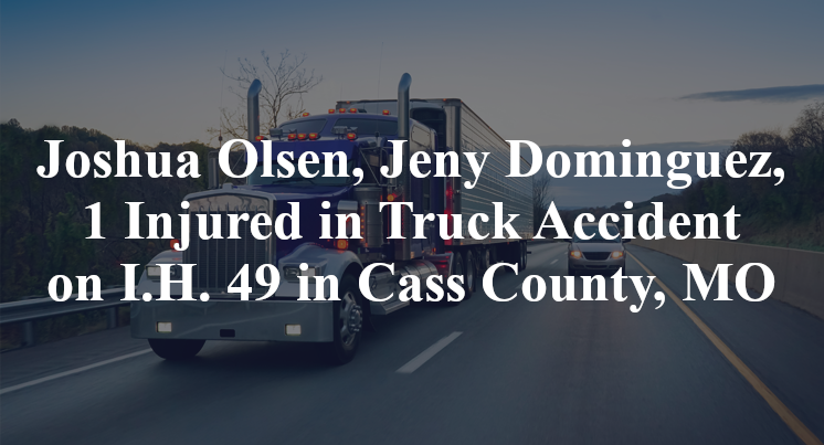 Joshua Olsen, Jeny Dominguez, 1 Injured in Truck Accident on I.H. 49 in Cass County, MO