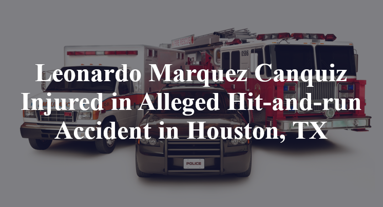 Leonardo Marquez Canquiz Alleged Hit-and-run Accident in Houston, TX