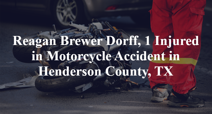 Reagan Brewer Dorff Motorcycle Accident in Henderson County, TX