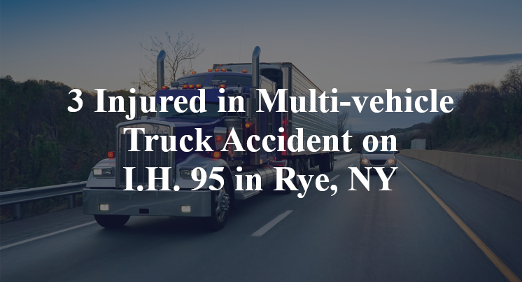 3 Injured in Multi-vehicle Truck Accident on I.H. 95 in Rye, NY