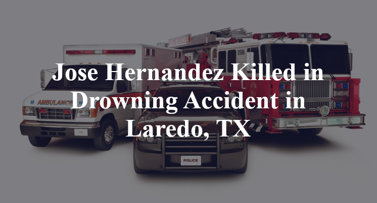 Jose Isabel Hernandez Drowning Accident in Laredo, TX