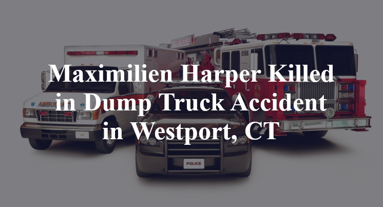 Maximilien Harper Dump Truck Accident in Westport, CT