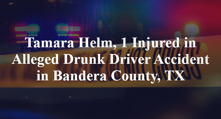 Tamara Helm Alleged Drunk Driver Accident in Bandera County, TX