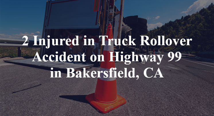 Truck Rollover Accident on Highway 99 in Bakersfield, CA