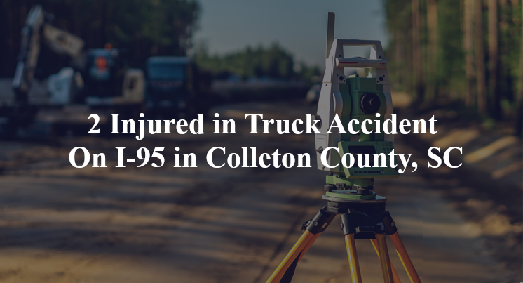 2 Injured in Truck Accident On I-95 in Colleton County, SC