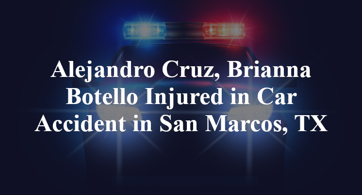 Alejandro Cruz, Brianna Botello Car Accident in San Marcos, TX
