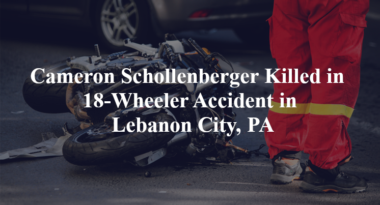 October 18, 2024, Cameron Schollenberger was killed in an 18-wheeler accident on Friday in downtown Lebanon around 9:15 P.M.