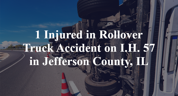 1 Injured in Rollover Truck Accident on I.H. 57 in Jefferson County, IL