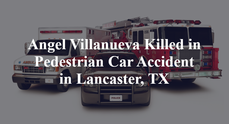 Angel Villanueva Killed in Pedestrian Car Accident in Lancaster, TX