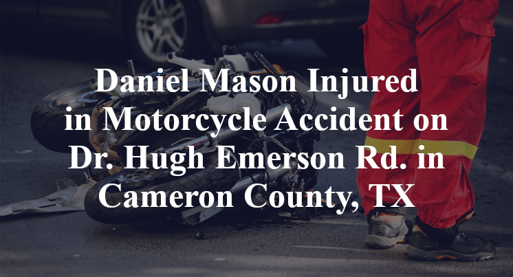 Daniel Mason Injured in Motorcycle Accident on Dr. Hugh Emerson Rd. in Cameron County, TX
