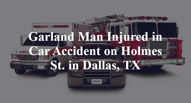 Garland Man Injured in Car Accident on Holmes St. in Dallas, TX