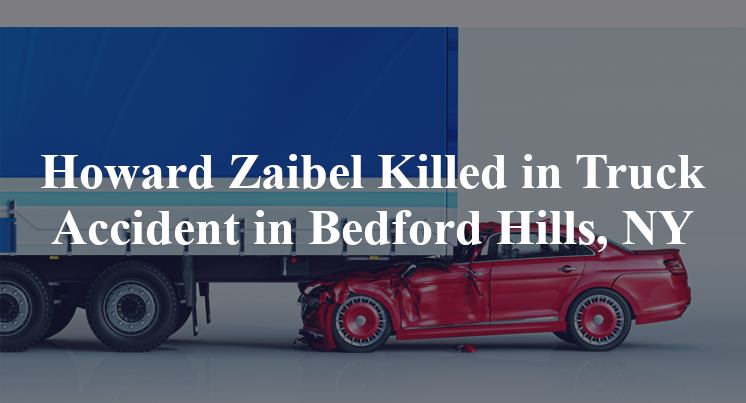Howard Zaibel Killed in Truck Accident in Bedford Hills, NY