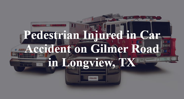 Pedestrian Car Accident on Gilmer Road in Longview, TX