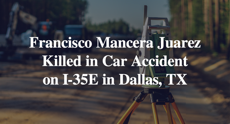 Francisco Mancera Juarez Killed in Single-Vehicle Accident on I-35E in Dallas, TX
