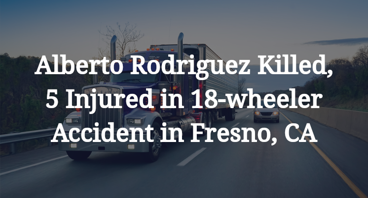 Alberto Rodriguez 18-wheeler Accident in Fresno, CA