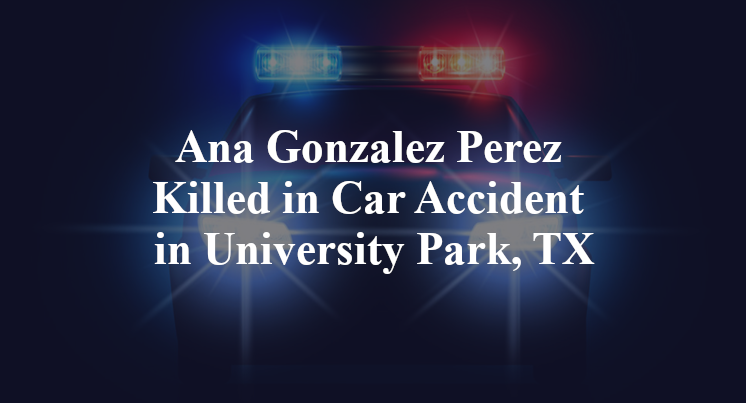 Ana Gonzalez Perez Killed in Car Accident in University Park, TX
