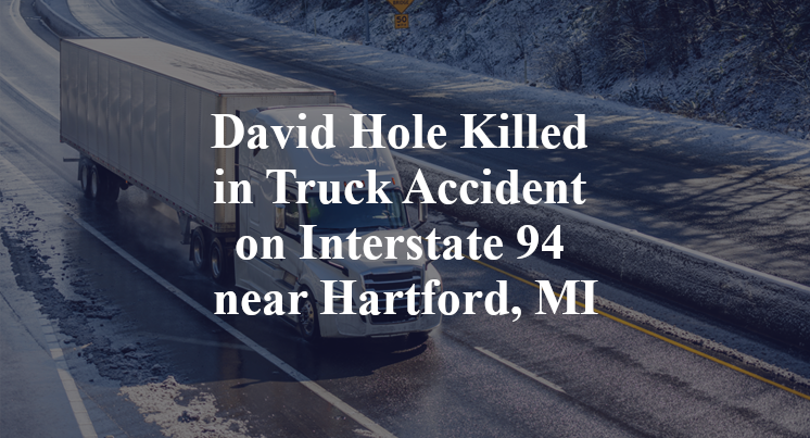 David Hole Killed in Truck Accident on Interstate 94 near Hartford, MI