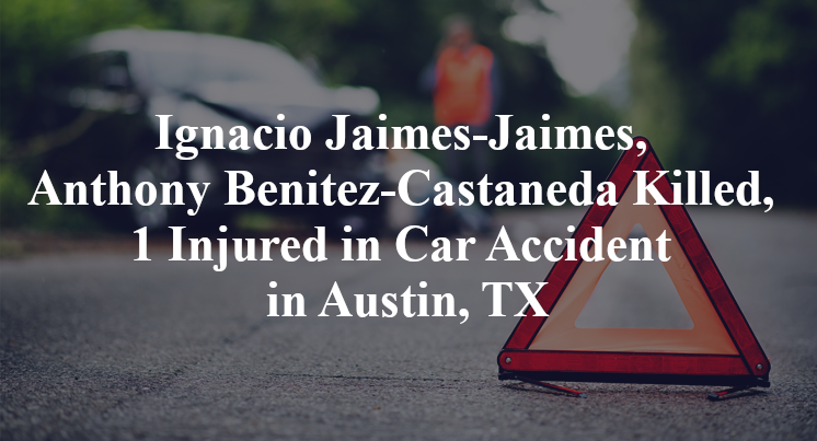 Ignacio Jaimes-Jaimes, Anthony Benitez-Castaneda Killed, 1 Injured in Car Accident in Austin, TX