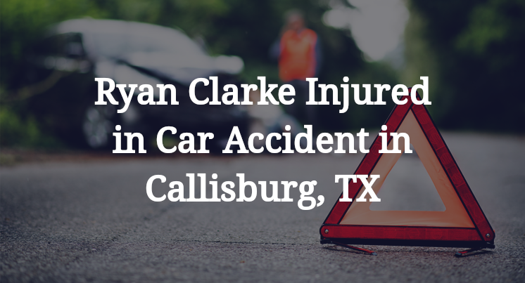 Ryan Clarke Car Accident in Callisburg, TX