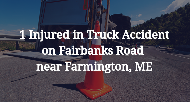 1 Injured in Truck Accident on Fairbanks Road near Farmington, ME