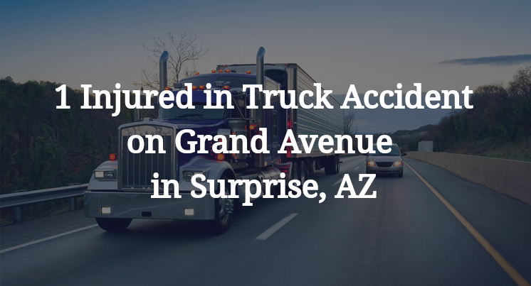 1 Injured in Truck Accident on Grand Avenue in Surprise, AZ