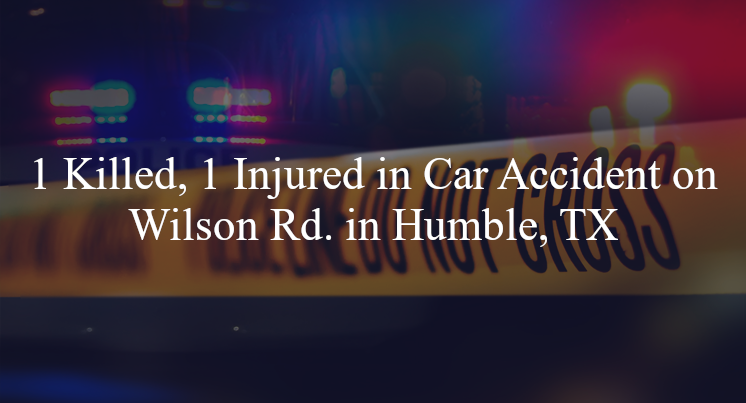 car accident humble tx wilson rd n sam houston pkwy