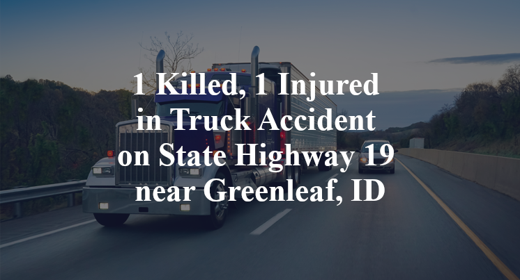 1 Killed, 1 Injured in Truck Accident on State Highway 19 near Greenleaf, ID