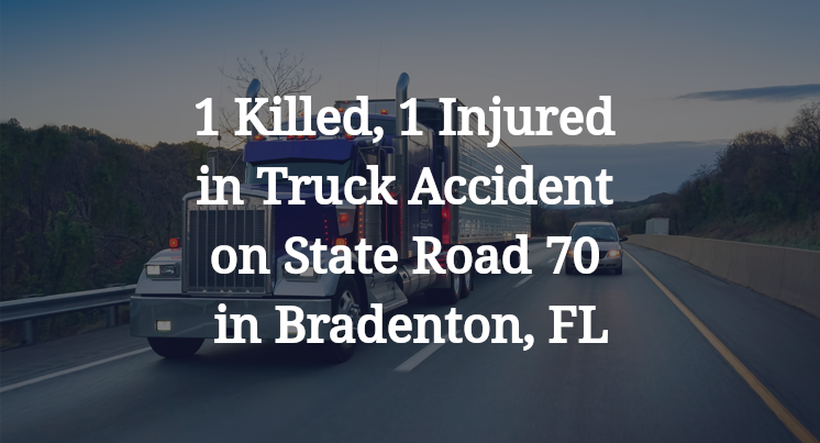 1 Killed, 1 Injured in Truck Accident on State Road 70 in Bradenton, FL