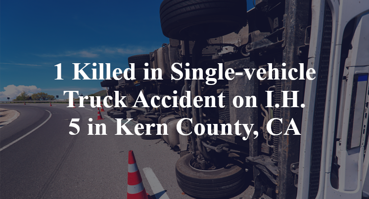 1 Killed in Single-vehicle Truck Accident on I.H. 5 in Kern County, CA