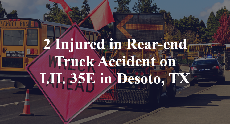 2 Injured in Rear-end Truck Accident on I.H. 35E in Desoto, TX