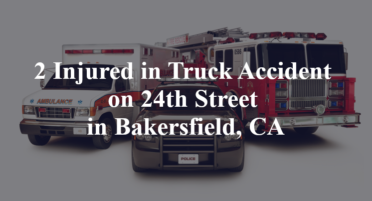 2 Injured in Truck Accident on 24th Street in Bakersfield, CA