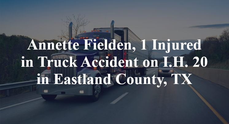 Annette Fielden, 1 Injured in Truck Accident on I.H. 20 in Eastland County, TX