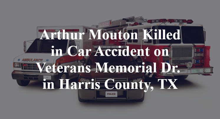 Arthur Mouton Killed in Car Accident on Veterans Memorial Dr. in Harris County, TX